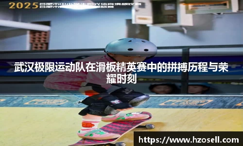 武汉极限运动队在滑板精英赛中的拼搏历程与荣耀时刻